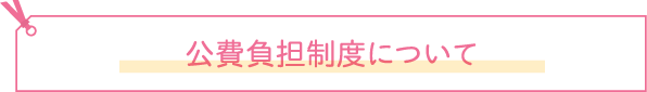 公費負担制度について