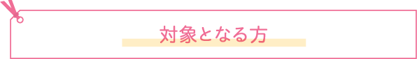 対象となる方
